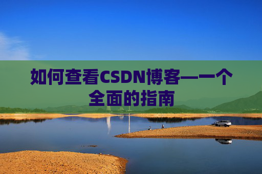 如何查看CSDN博客—一个全面的指南